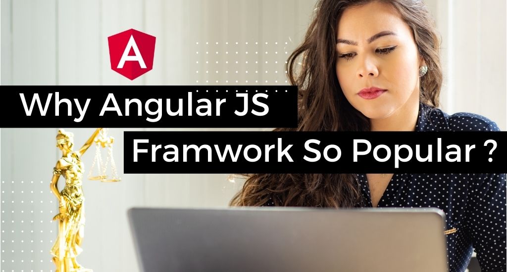 Why Is The AngularJS Framework So Popular? Check Out!